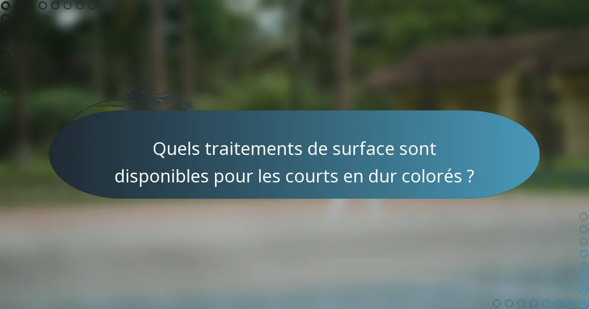 Quels traitements de surface sont disponibles pour les courts en dur colorés ?