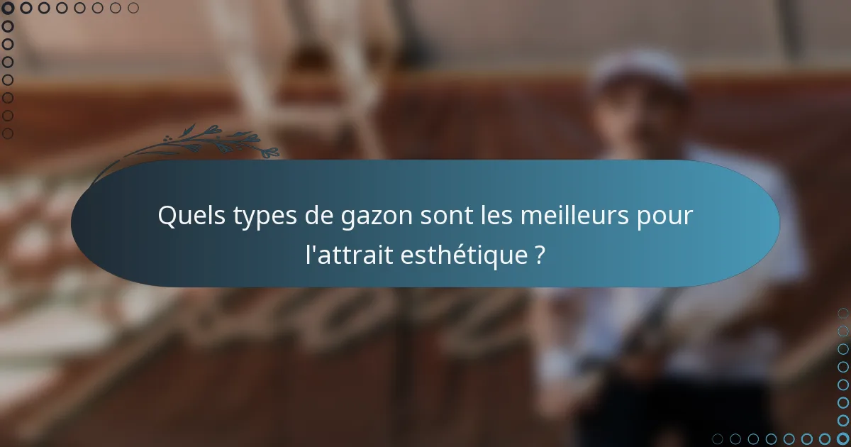 Quels types de gazon sont les meilleurs pour l'attrait esthétique ?